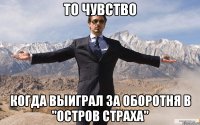 то чувство когда выиграл за оборотня в "остров страха"