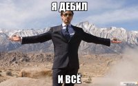 я дебил и всё