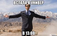 Встала в универ В 13:00