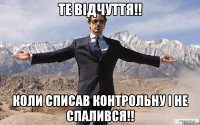 те відчуття!! коли списав контрольну і не спалився!!