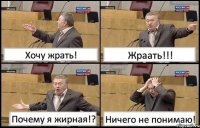 Хочу жрать! Жраать!!! Почему я жирная!? Ничего не понимаю!