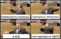 Коммунисты пожилые, Единороссы неопытные, и всё, вся надежда на ЛДПР!