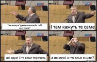 Там кажуть "дитино вчися,бо тобі поступати" І там кажуть те саме всі одне й те саме торочать а як мені ж то всьо вчити?