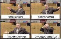 чмвчапвач рапгопамго пмошпршлнр рнощрошщпрл