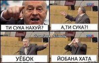 Ти сука нахуй? а,ти сука?! уёбок йобана хата