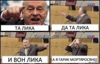 Та лика Да та Лика И вон Лика А я Гарик Мортяросян(((