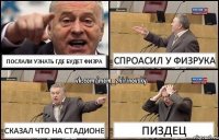 Послали узнать где будет физра Спроасил у физрука сказал что на стадионе ПИЗДЕЦ