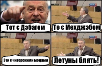 Тот с Дэбагом Те с Мехджэбом Эти с читерскими модами Летуны блять!