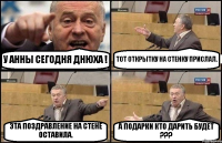У АННЫ СЕГОДНЯ ДНЮХА ! ТОТ ОТКРЫТКУ НА СТЕНКУ ПРИСЛАЛ. ЭТА ПОЗДРАВЛЕНИЕ НА СТЕНЕ ОСТАВИЛА. А ПОДАРКИ КТО ДАРИТЬ БУДЕТ ???