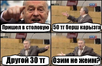 Пришел в столовую 50 тг берш карызга Другой 30 тг Озим не жеим?