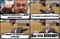Пришел на новую работу с двумя руководителями. Тот говорит не работай с Россией Тот говорит, ты завтра едешь в Россию Вы что ОХУЕЛИ?!