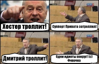 Хостер троллит! Суппорт Привата затроллил! Дмитрий троллит! Одни идиоты вокруг! (с) Февочка