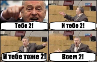 Тебе 2! И тебе 2! И тебе тоже 2! Всем 2!