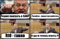 Решил поиграть в SAMP Paradise - перестал работать RIO - гавно И где ж теперь играть ?!