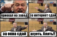 приехал на завод за интернет сдай за окна сдай ахуеть, блять!!