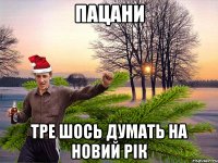 пацани тре шось думать на новий рік