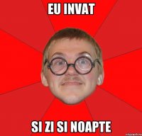 eu invat si zi si noapte