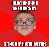 коля вивчив англійську з тих пір коля ботан