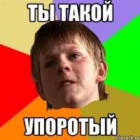 ты такой упоротый