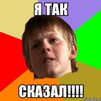 я так сказал!!!!