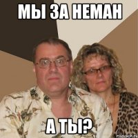 мы за неман а ты?