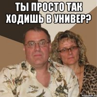 Ты просто так ходишь в универ? 