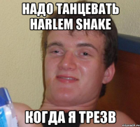 Надо танцевать Harlem shake Когда я трезв