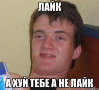 лайк а хуй тебе а не лайк