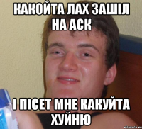 какойта лах зашіл на аск і пісет мне какуйта хуйню