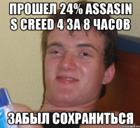 Прошел 24% Assasin S Creed 4 за 8 часов Забыл сохраниться