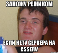 ЗАНОЖУ РЕЖИКОМ ЕСЛИ НЕТУ СЕРВЕРА НА CSSERV