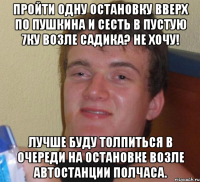 Пройти одну остановку вверх по пушкина и сесть в пустую 7ку возле садика? Не хочу! Лучше буду толпиться в очереди на остановке возле автостанции полчаса.