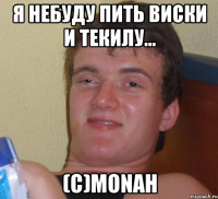 Я НЕБУДУ ПИТЬ ВИСКИ И ТЕКИЛУ... (c)MONAH