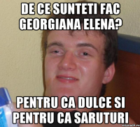 De ce sunteti fac Georgiana Elena? Pentru ca dulce si pentru ca saruturi