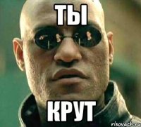 ты крут