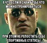 а что если я скажу тебе что можно тренироваться, при этом не репостить себе спортивные статусы