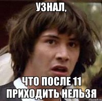 Узнал, Что после 11 приходить нельзя