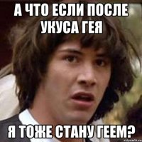 А что если после укуса гея Я тоже стану геем?