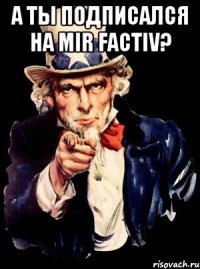 А ты подписался на Mir Factiv? 