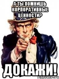 а ты помнишь корпоративные ценности? докажи!