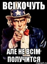 Всі хочуть але не всім получится