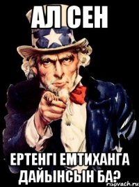 АЛ СЕН ЕРТЕНГІ ЕМТИХАНГА ДАЙЫНСЫН БА?