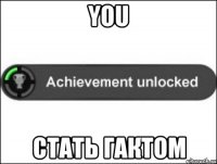 YOU стать Гактом