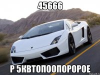 45666 р 5квтопоопоророе