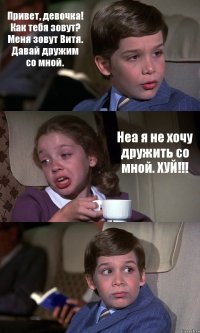 Привет, девочка! Как тебя зовут? Меня зовут Витя. Давай дружим со мной. Неа я не хочу дружить со мной. ХУЙ!!! 