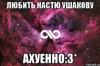 Любить Настю Ушакову ахуенно:3*