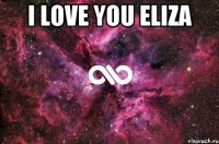 I love you Eliza 