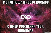 моя Олюша просто космос С днем рождения тебя, любимая