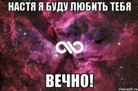 Настя я буду любить тебя вечно!