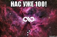 Нас уже 100! :*